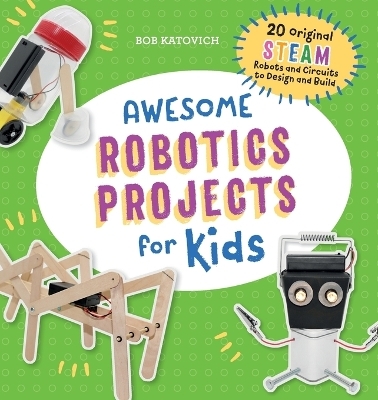 Awesome Robotics Projects for Kids - Bob Katovich
