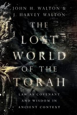The Lost World of the Torah – Law as Covenant and Wisdom in Ancient Context