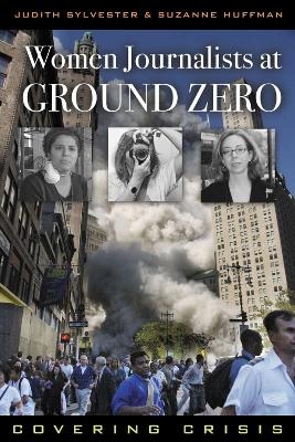 Women Journalists at Ground Zero - Judith Sylvester, Suzanne Huffman
