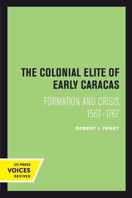 The Colonial Elite of Early Caracas - Robert J. Ferry