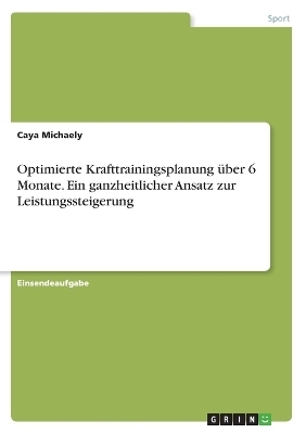 Optimierte Krafttrainingsplanung Ã¼ber 6 Monate. Ein ganzheitlicher Ansatz zur Leistungssteigerung