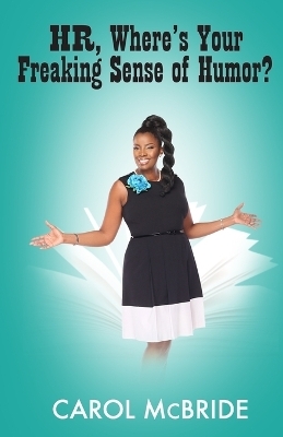 HR, Where's Your Freaking Sense of Humor? - Carol McBride