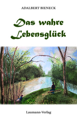 Das wahre Lebensgl&uuml;ck - Adalbert Bieneck