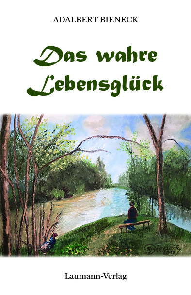 Das wahre Lebensgl&uuml;ck - Adalbert Bieneck