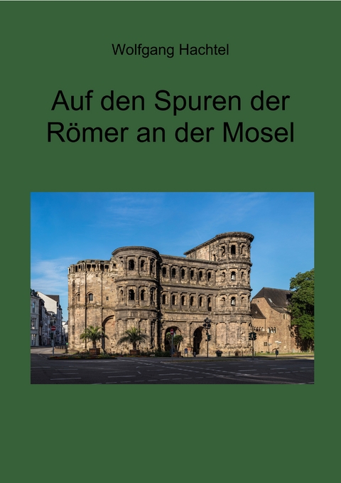 Auf den Spuren der R&ouml;mer an der Mosel - Wolfgang Hachtel
