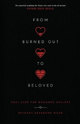 From Burned Out to Beloved &ndash; Soul Care for Wounded Healers - Bethany Dearbor Hiser
