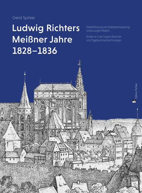 Ludwig Richters Mei&szlig;ner Jahre 1828&ndash;1836 - Gerd Spitzer