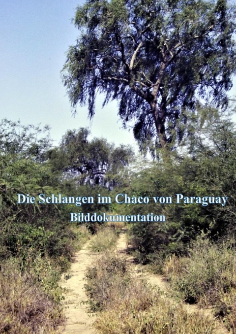 Die Schlangen im Chaco von Paraguay - Raimund M&uuml;ller