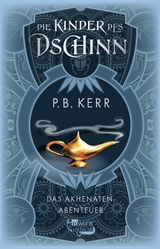 Die Kinder des Dschinn: Das Akhenaten-Abenteuer - P. B. Kerr
