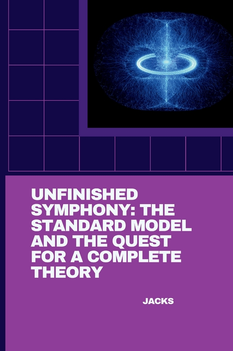 Unfinished Symphony: The Standard Model and the Quest for a Complete Theory -  Jacks