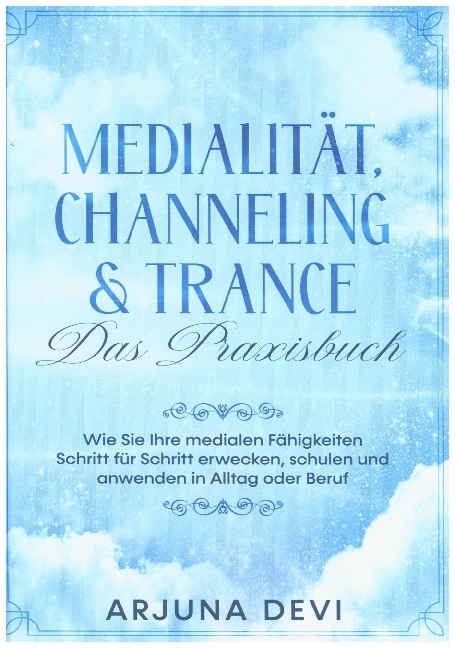Medialit&auml;t, Channeling & Trance - Das Praxisbuch - Arjuna Devi
