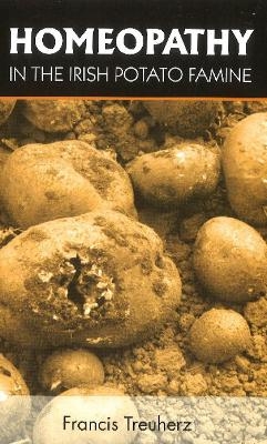 Homeopathy in the Irish Potato Famine - Francis Treuherz