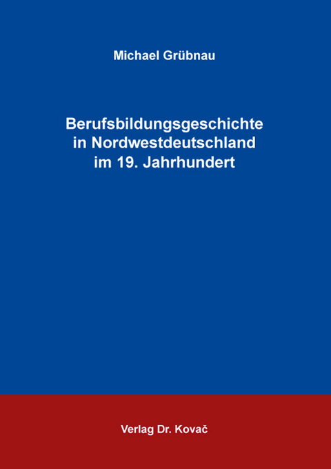 Berufsbildungsgeschichte in Nordwestdeutschland im 19. Jahrhundert - Michael Gr&uuml;bnau