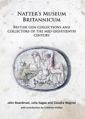 Natter&rsquo;s Museum Britannicum: British gem collections and collectors of the mid-eighteenth century - John Boardman, Julia Kagan, Claudia Wagner