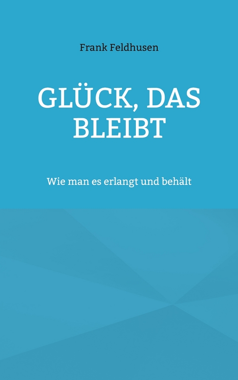 Gl&uuml;ck, das bleibt - Frank Feldhusen