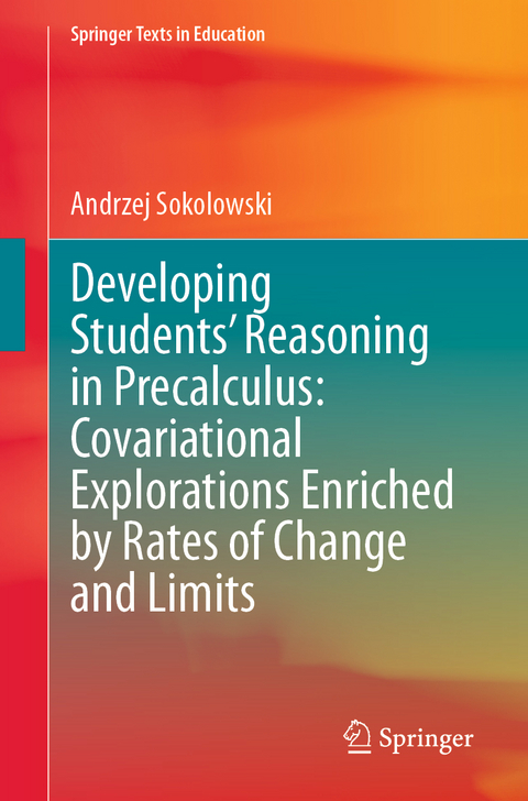 Developing Students&rsquo; Reasoning in Precalculus: Covariational Explorations Enriched by Rates of Change and Limits - Andrzej Sokolowski
