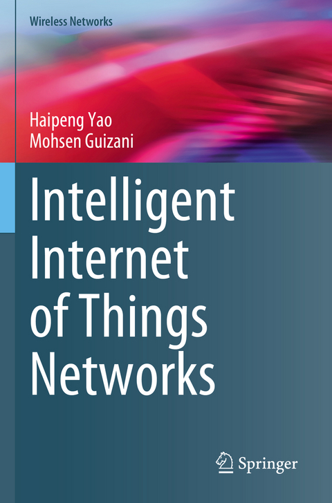 Intelligent Internet of Things Networks - Haipeng Yao, Mohsen Guizani