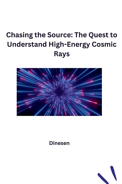 Chasing the Source: The Quest to Understand High-Energy Cosmic Rays -  Dinesen