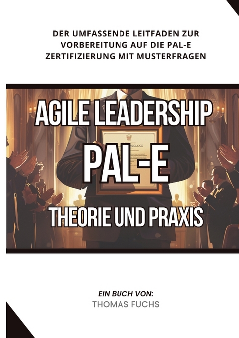 Agile Leadership (PAL-E): Theorie und Praxis - Thomas Fuchs