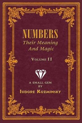 Numbers -- Their Meaning and Magic, Volume II - Isidore Kozminsky