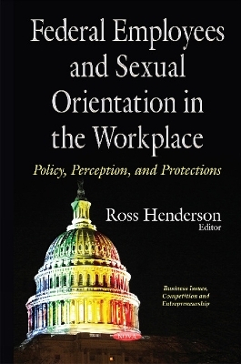 Federal Employees & Sexual Orientation in the Workplace Policy, Perception & Protections - 