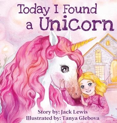 Today I Found a Unicorn - Jack Lewis