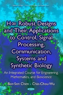 H&infin; Robust Designs & their Applications to Control, Signal Processing, Communication, Systems & Synthetic Biology - Bor-Sen Chen, Chia-Chou Wu