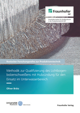 Methodik zur Qualifizierung des Lichtbogenbolzenschwei&szlig;ens mit Hubz&uuml;ndung f&uuml;r den Einsatz im Unterwasserbereich - Oliver Br&auml;tz