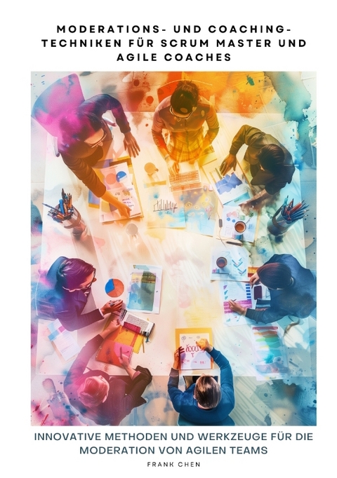 Moderations- und Coaching-Techniken f&uuml;r Scrum Master und Agile Coaches - Frank Chen