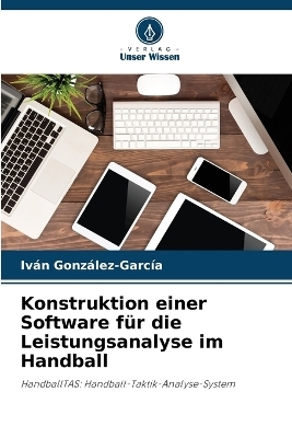 Konstruktion einer Software f&uuml;r die Leistungsanalyse im Handball - Iv&aacute;n Gonz&aacute;lez-Garc&iacute;a
