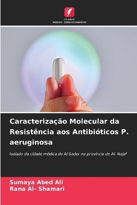 Caracteriza&ccedil;&atilde;o Molecular da Resist&ecirc;ncia aos Antibi&oacute;ticos P. aeruginosa - Sumaya Abed Ali, Rana Al- Shamari