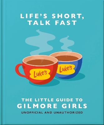Life's Short, Talk Fast: The Little Guide to Gilmore Girls -  Oh