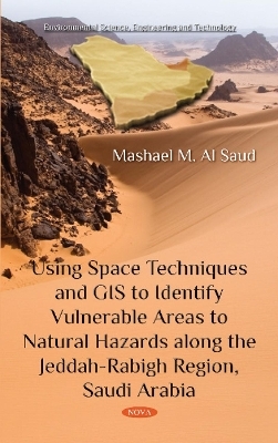 Using Space Techniques and GIS to Identify Vulnerable Areas to Natural Hazards along the Jeddah-Rabigh Region, Saudi Arabia - Mashael M Al Saud