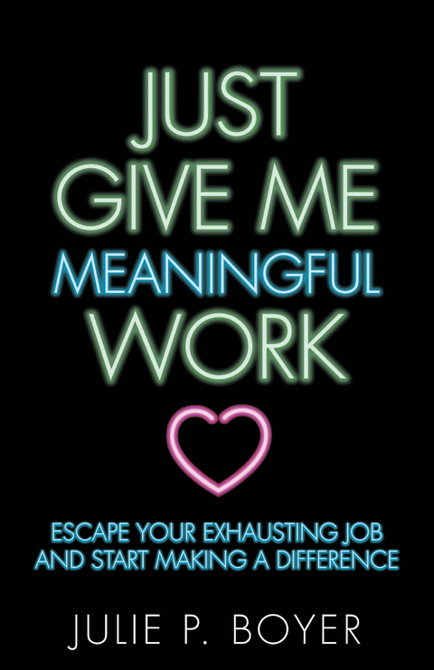 Just Give Me Meaningful Work -  Julie P. Boyer
