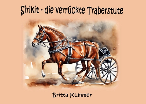 Sirikit - die verr&uuml;ckte Traberstute - Britta Kummer