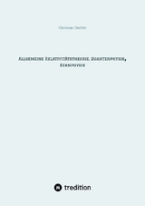 Allgemeine Relativitätstheorie, Quantenphysik, Kernphysik - Christian Stetter