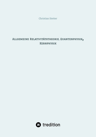 Allgemeine Relativitätstheorie, Quantenphysik, Kernphysik