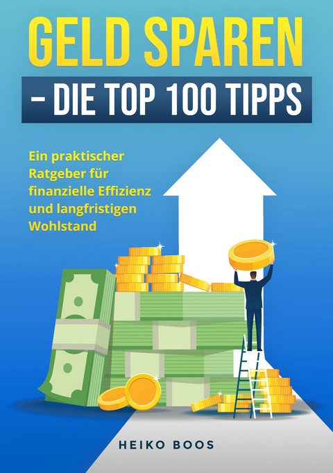 Geld sparen &ndash; Die Top 100 Tipps - Heiko Boos