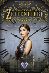 Zeitenliebe: Zwei Leben f&uuml;r eine Liebe (Band 3) - Ewa A.