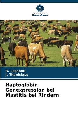 Haptoglobin-Genexpression bei Mastitis bei Rindern - R Lakshmi, J Thanislass