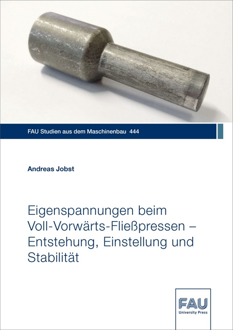 Eigenspannungen beim Voll-Vorw&auml;rts-Flie&szlig;pressen &ndash; Entstehung, Einstellung und Stabilit&auml;t - Andreas Jobst