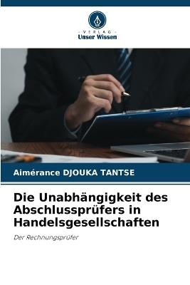 Die Unabh&auml;ngigkeit des Abschlusspr&uuml;fers in Handelsgesellschaften - Aim&eacute;rance DJOUKA TANTSE