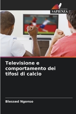 Televisione e comportamento dei tifosi di calcio - Blessed Ngonso