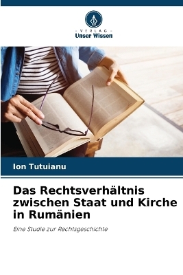 Das Rechtsverh&auml;ltnis zwischen Staat und Kirche in Rum&auml;nien - Ion Tutuianu