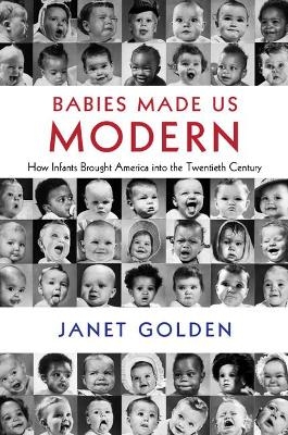 Babies Made Us Modern - Janet Golden