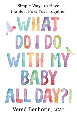 What Do I Do with My Baby All Day?! - Vered Benhorin
