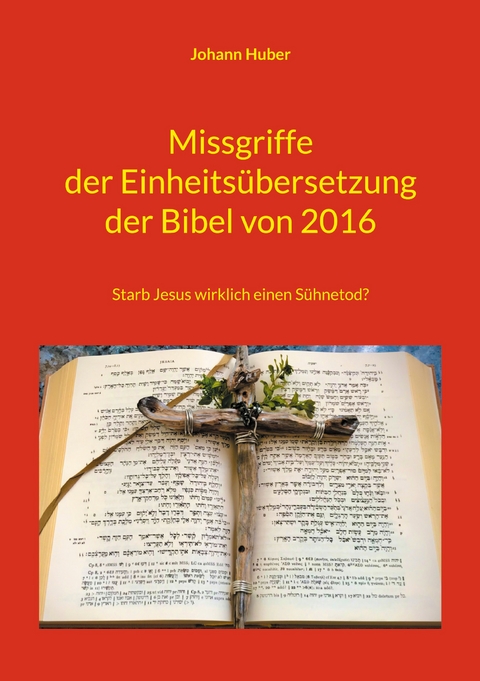 Missgriffe der Einheits&uuml;bersetzung der Bibel von 2016 - Johann Huber