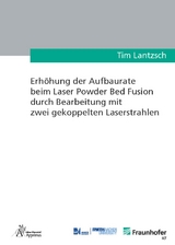 Erh&ouml;hung der Aufbaurate beim Laser Powder Bed Fusion durch Bearbeitung mit zwei gekoppelten Laserstrahlen - Tim Lantzsch