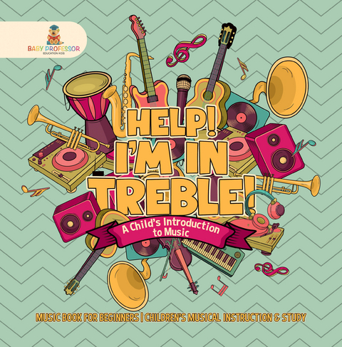 Help! I'm In Treble! A Child's Introduction to Music - Music Book for Beginners | Children's Musical Instruction & Study -  Baby Professor