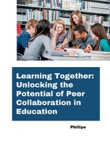 Learning Together: Unlocking the Potential of Peer Collaboration in Education -  Phillips